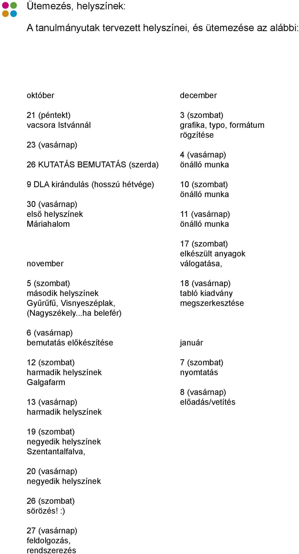 ..ha belefér) 6 (vasárnap) bemutatás előkészítése 12 (szombat) harmadik helyszínek Galgafarm 13 (vasárnap) harmadik helyszínek december 3 (szombat) grafika, typo, formátum rögzítése 4 (vasárnap)