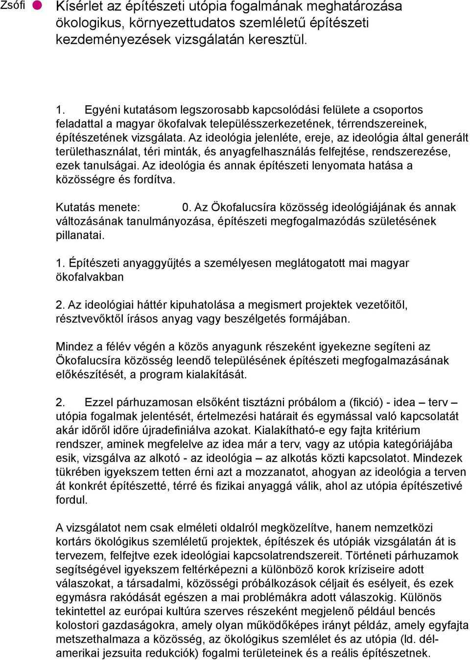 Az ideológia jelenléte, ereje, az ideológia által generált területhasználat, téri minták, és anyagfelhasználás felfejtése, rendszerezése, ezek tanulságai.