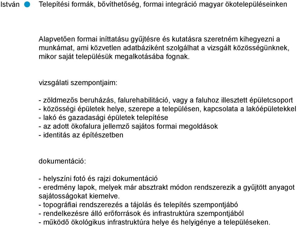 vizsgálati szempontjaim: - zöldmezős beruházás, falurehabilitáció, vagy a faluhoz illesztett épületcsoport - közösségi épületek helye, szerepe a településen, kapcsolata a lakóépületekkel - lakó és