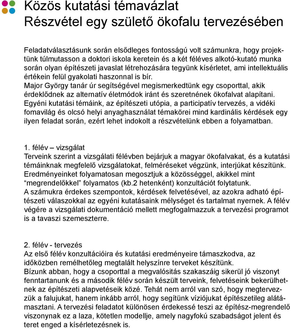 Major György tanár úr segítségével megismerkedtünk egy csoporttal, akik érdeklődnek az alternatív életmódok iránt és szeretnének ökofalvat alapítani.