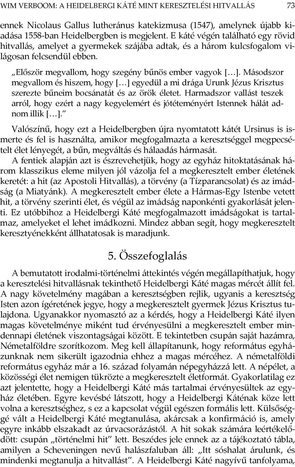 Másodszor megvallom és hiszem, hogy [ ] egyedül a mi drága Urunk Jézus Krisztus szerezte bűneim bocsánatát és az örök életet.