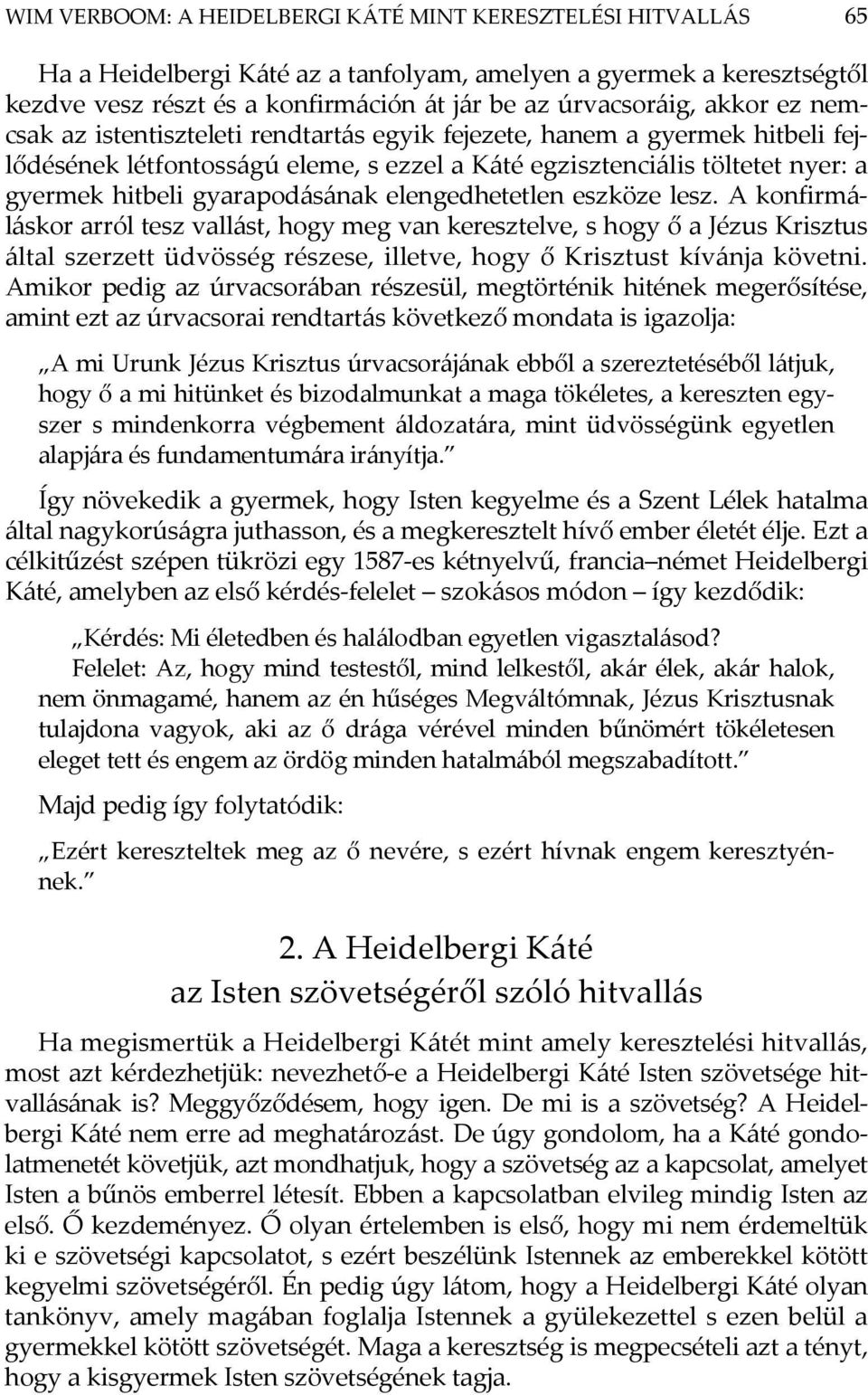 elengedhetetlen eszköze lesz. A konfirmáláskor arról tesz vallást, hogy meg van keresztelve, s hogy ő a Jézus Krisztus által szerzett üdvösség részese, illetve, hogy ő Krisztust kívánja követni.