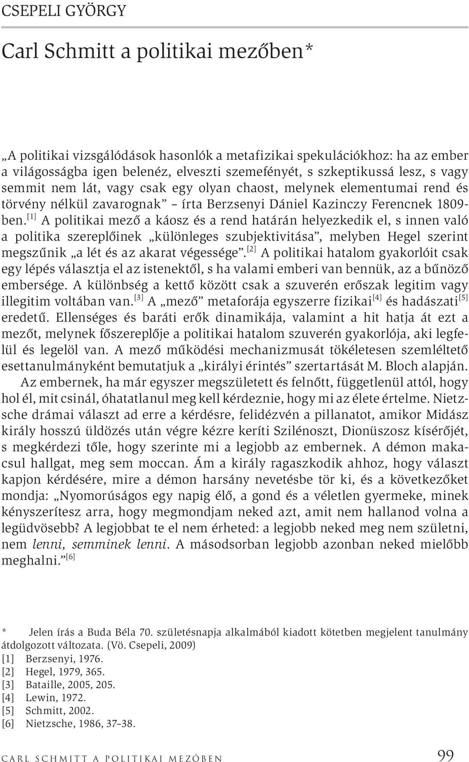 [1] A politikai mező a káosz és a rend határán helyezkedik el, s innen való a politika szereplőinek különleges szubjektivitása, melyben Hegel szerint megszűnik a lét és az akarat végessége.