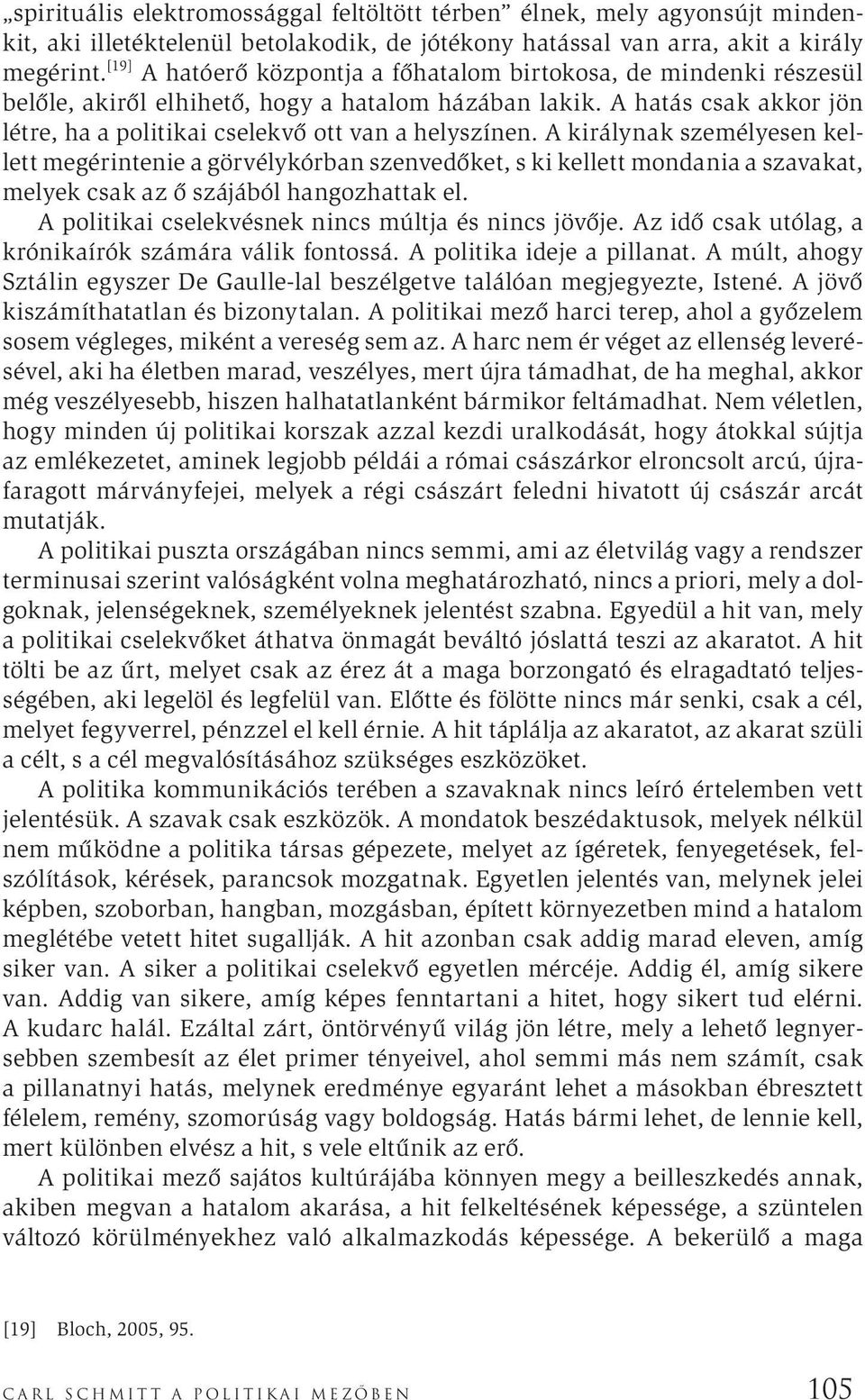 A királynak személyesen kellett megérintenie a görvélykórban szenvedőket, s ki kellett mondania a szavakat, melyek csak az ő szájából hangozhattak el.