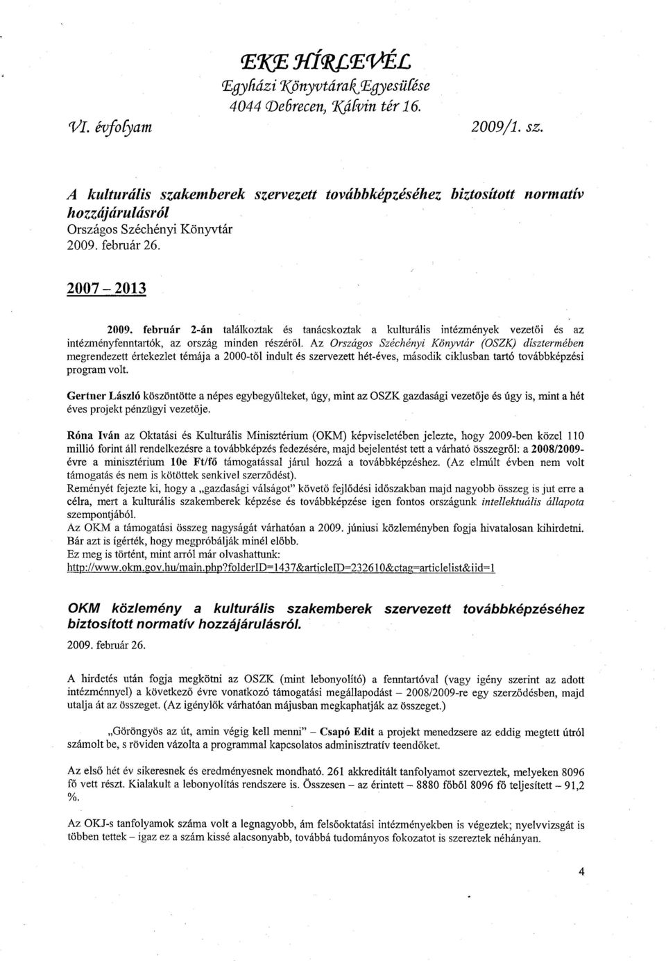 február 2-án találkoztak és tanácskoztak a kulturális intézmények vezetői és az intézményfenntartók, az ország minden részéről.