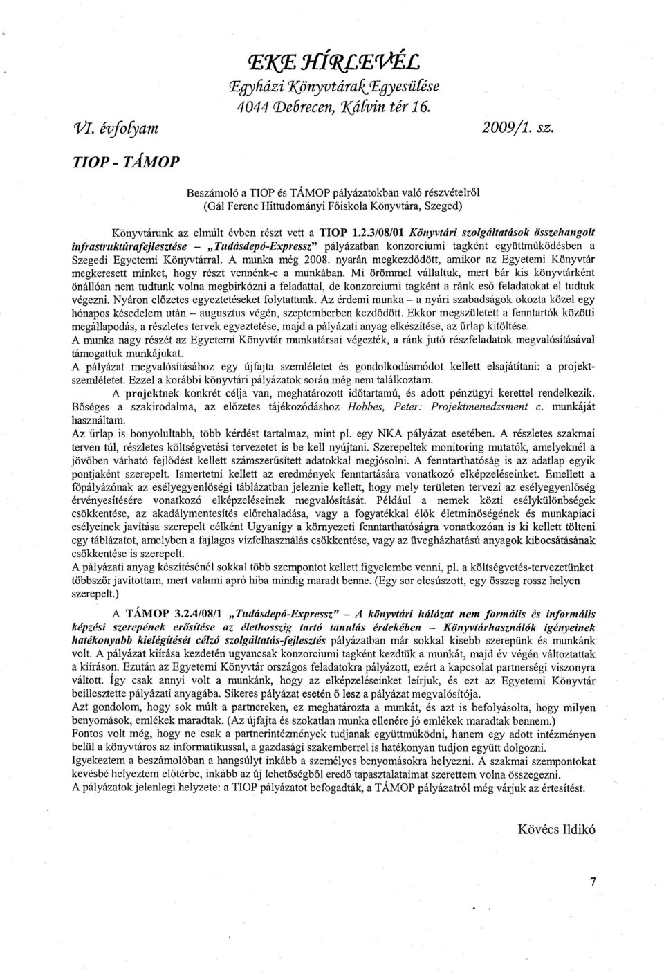 3/08/01 Könyvtári szolgáltatások összehangolt infrastruktúrafejlesztése - Tudásdepó-Expressz" pályázatban konzorciumi tagként együttműködésben a Szegedi Egyetemi Könyvtárral. A munka még 2008.