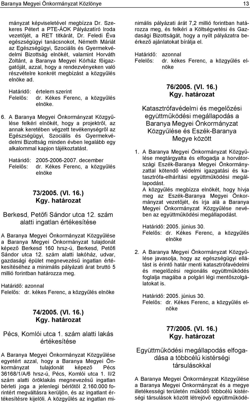 rendezvényeken való részvételre konkrét megbízást a közgyűlés elnöke ad. Határidő: értelem szerint Felelős: dr. Kékes Ferenc, a közgyűlés elnöke. 6.