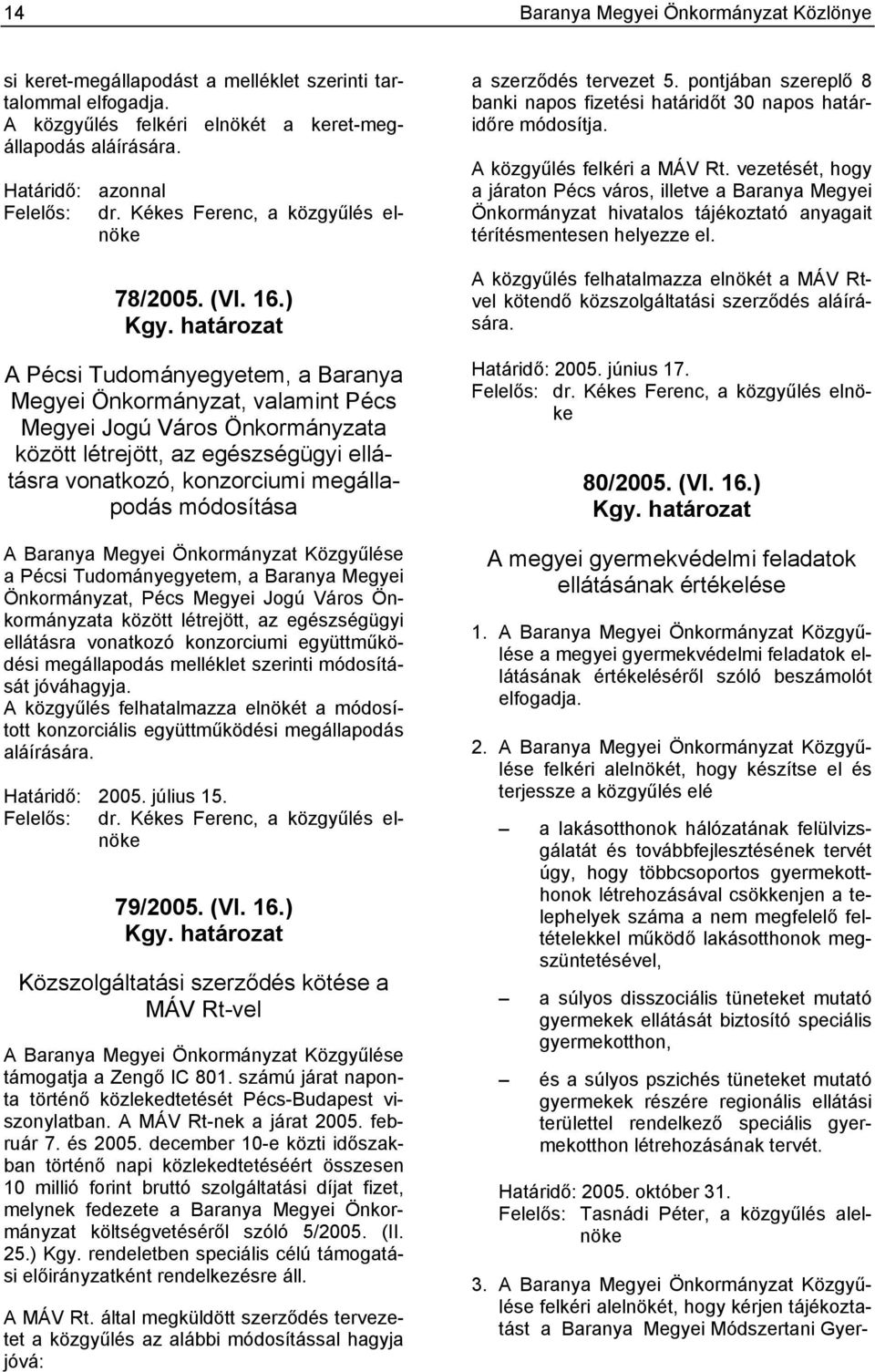határozat A Pécsi Tudományegyetem, a Baranya Megyei Önkormányzat, valamint Pécs Megyei Jogú Város Önkormányzata között létrejött, az egészségügyi ellátásra vonatkozó, konzorciumi megállapodás
