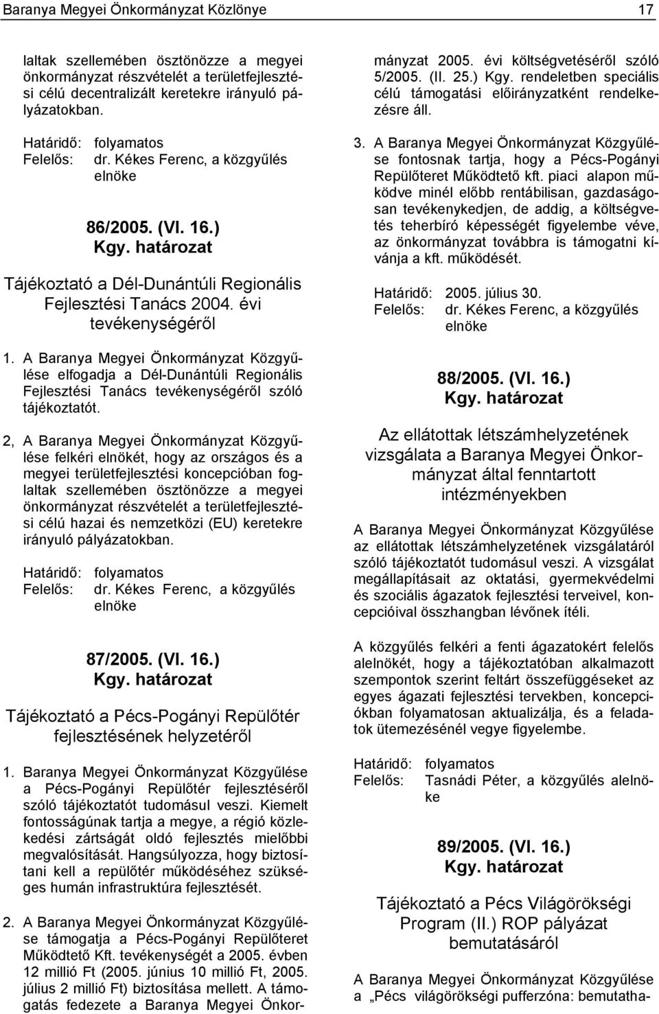 A Baranya Megyei Önkormányzat Közgyűlése elfogadja a Dél-Dunántúli Regionális Fejlesztési Tanács tevékenységéről szóló tájékoztatót.