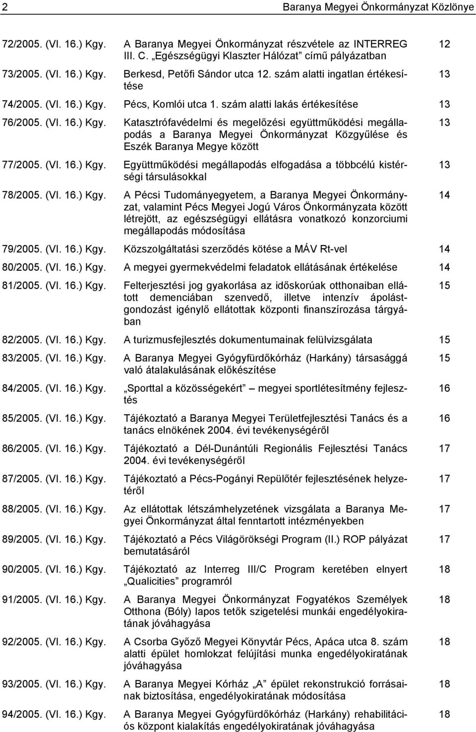 Pécs, Komlói utca 1. szám alatti lakás értékesítése 13 76/2005. (VI. 16.) Kgy.