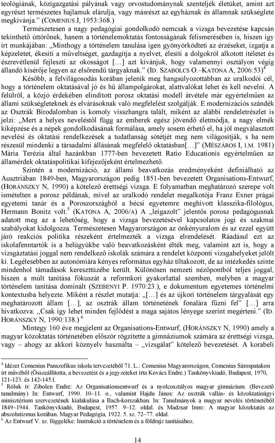 ) Természetesen a nagy pedagógiai gondolkodó nemcsak a vizsga bevezetése kapcsán tekinthető úttörőnek, hanem a történelemoktatás fontosságának felismerésében is, hiszen így írt munkájában: Minthogy a