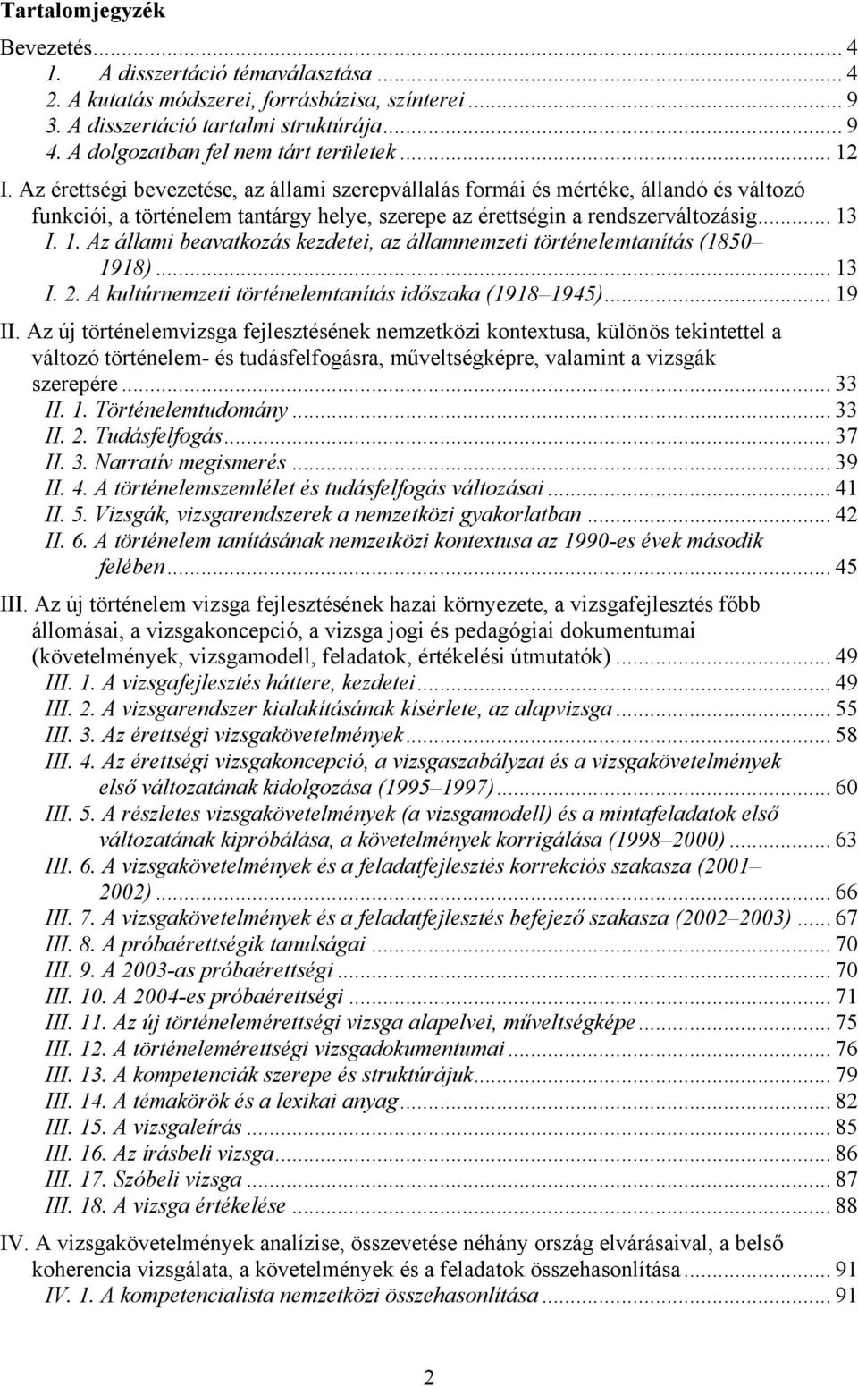 Az érettségi bevezetése, az állami szerepvállalás formái és mértéke, állandó és változó funkciói, a történelem tantárgy helye, szerepe az érettségin a rendszerváltozásig... 13