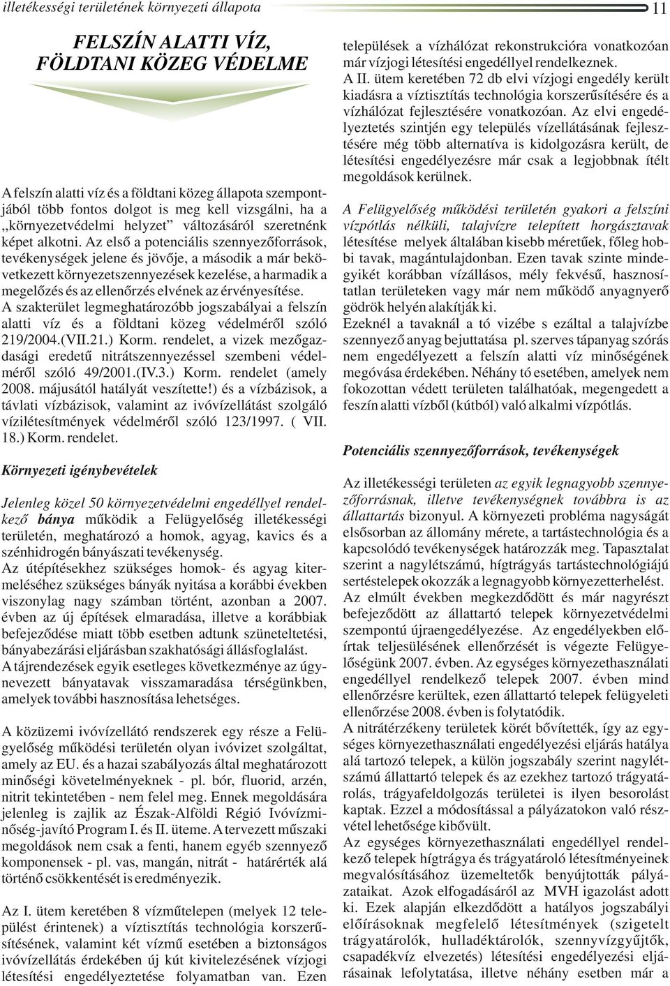 Az első a potenciális szennyezőforrások, tevékenységek jelene és jövője, a második a már bekövetkezett környezetszennyezések kezelése, a harmadik a megelőzés és az ellenőrzés elvének az érvényesítése.