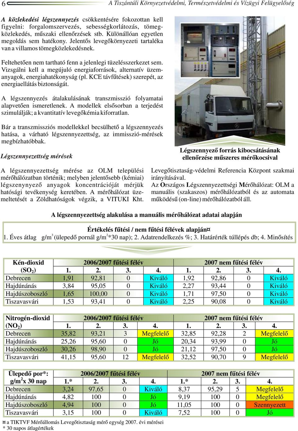 Feltehetően nem tartható fenn a jelenlegi tüzelésszerkezet sem. Vizsgálni kell a megújuló energiaforrások, alternatív üzemanyagok, energiahatékonyság (pl.