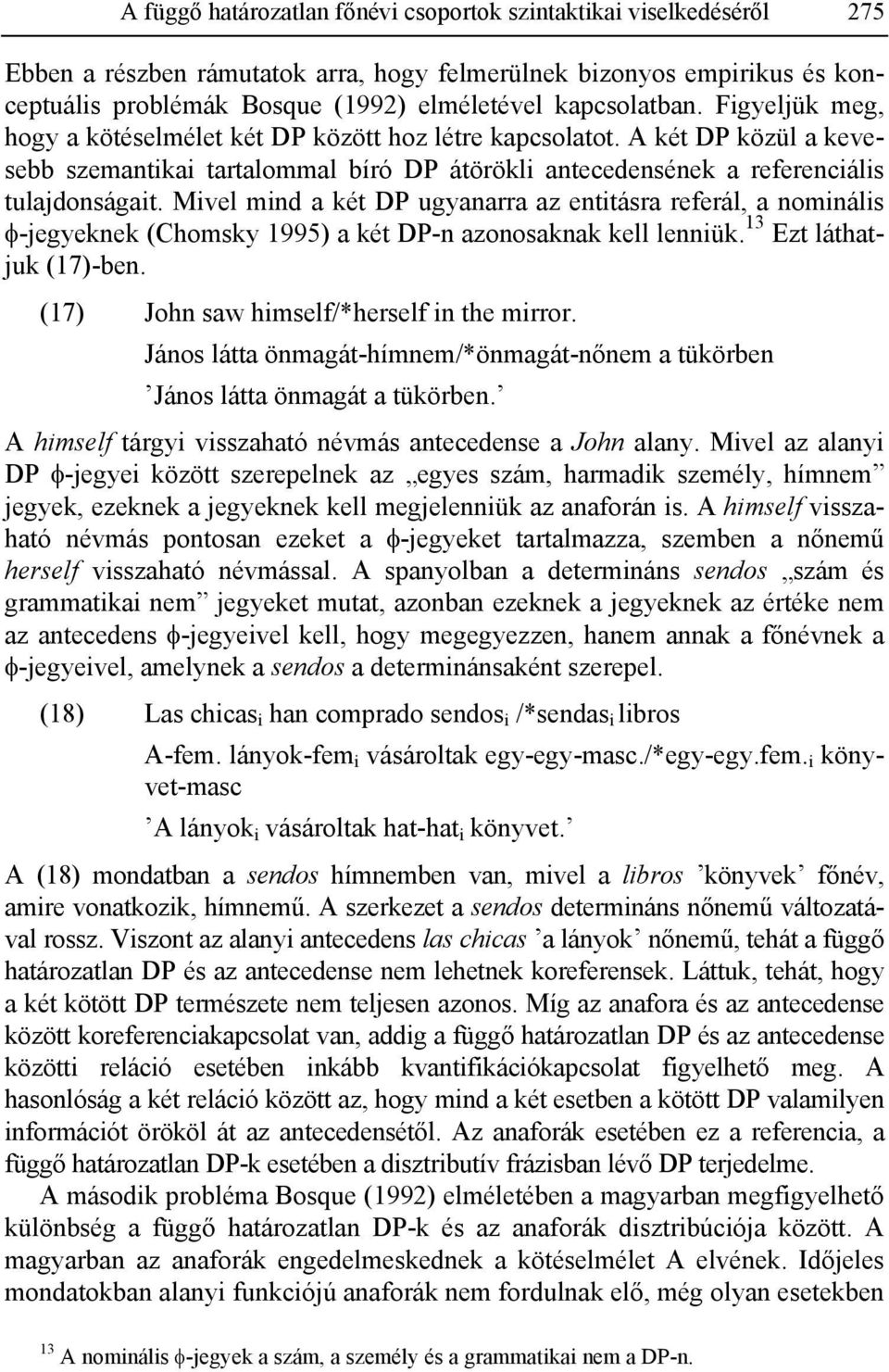 Mivel mind a két DP ugyanarra az entitásra referál, a nominális φ-jegyeknek (Chomsky 1995) a két DP-n azonosaknak kell lenniük. 13 Ezt láthatjuk (17)-ben. (17) John saw himself/*herself in the mirror.