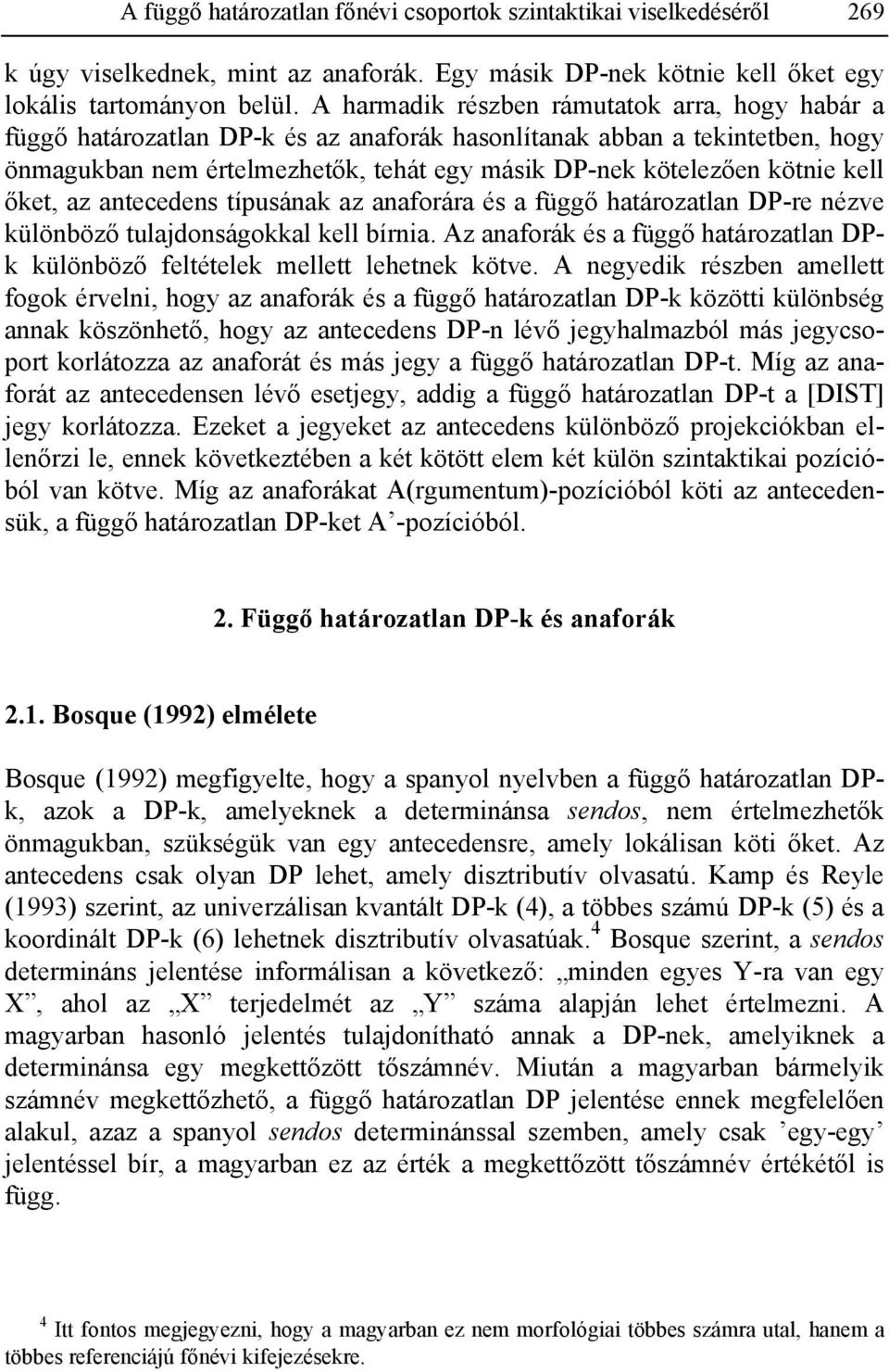 kell őket, az antecedens típusának az anaforára és a függő határozatlan DP-re nézve különböző tulajdonságokkal kell bírnia.