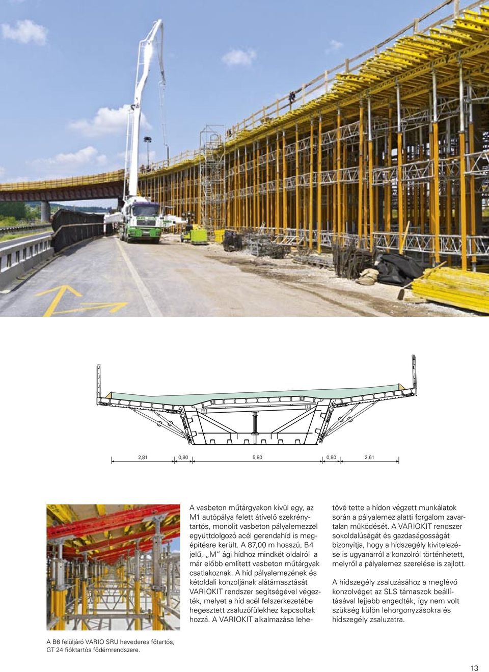 A híd pályalemezének és kétoldali konzoljának alátámasztását VARIOKIT rendszer segítségével végezték, melyet a híd acél felszerke zetébe hegesztett zsaluzófülekhez kapcsoltak hozzá.