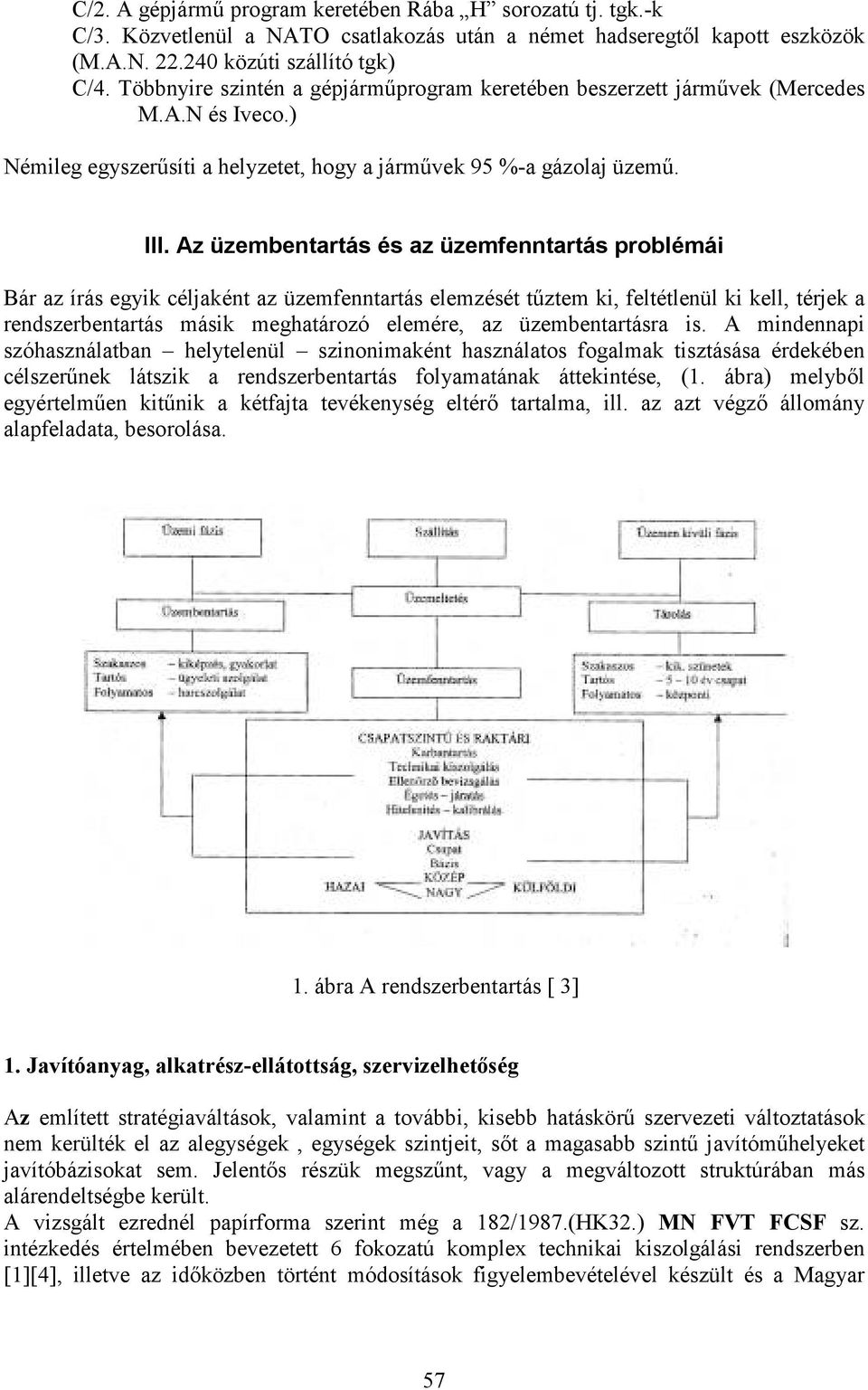 Az üzembentartás és az üzemfenntartás problémái Bár az írás egyik céljaként az üzemfenntartás elemzését tőztem ki, feltétlenül ki kell, térjek a rendszerbentartás másik meghatározó elemére, az