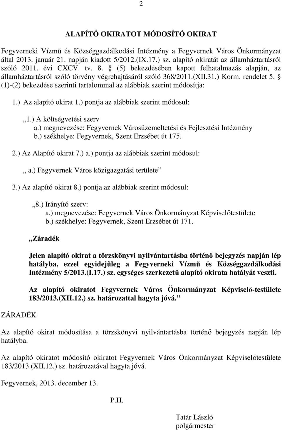 rendelet 5. (1)-(2) bekezdése szerinti tartalommal az alábbiak szerint módosítja: 1.) Az alapító okirat 1.) pontja az alábbiak szerint módosul: 1.) A költségvetési szerv a.