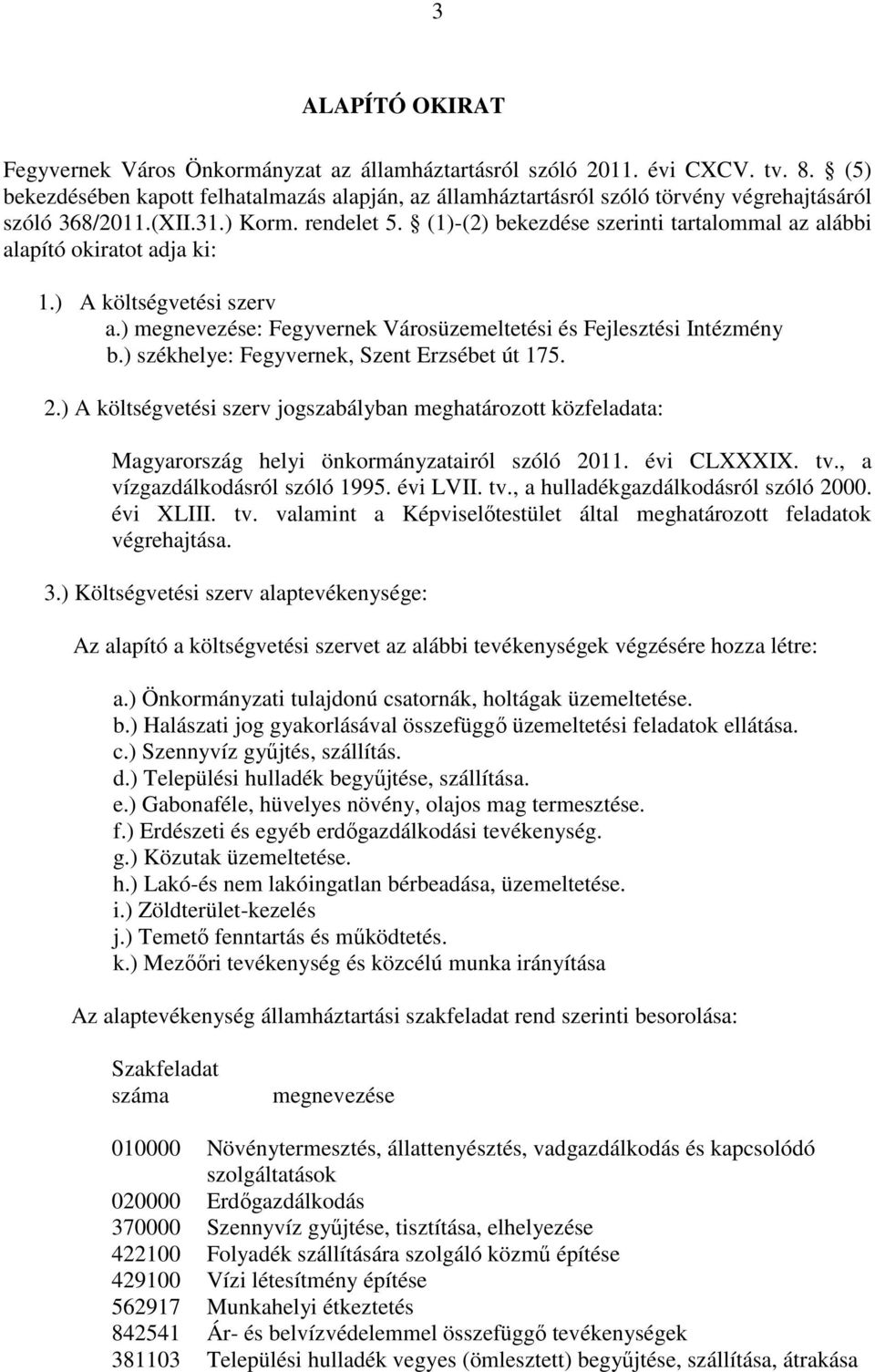 (1)-(2) bekezdése szerinti tartalommal az alábbi alapító okiratot adja ki: 1.) A költségvetési szerv a.) megnevezése: Fegyvernek Városüzemeltetési és Fejlesztési Intézmény b.