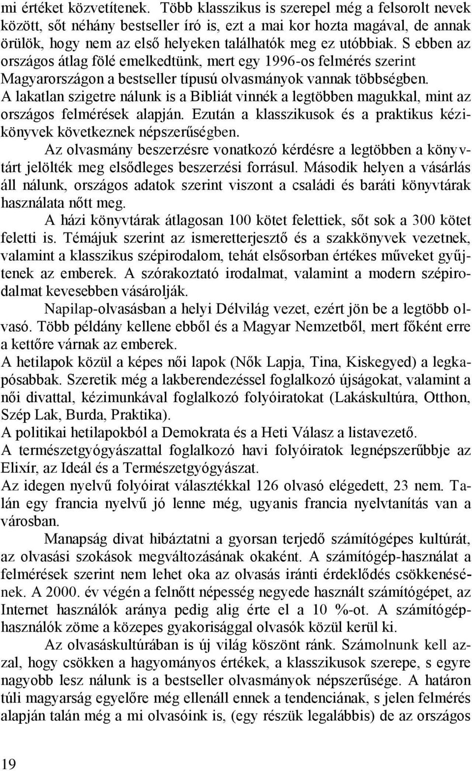 S ebben az országos átlag fölé emelkedtünk, mert egy 1996-os felmérés szerint Magyarországon a bestseller tìpusú olvasmányok vannak többségben.