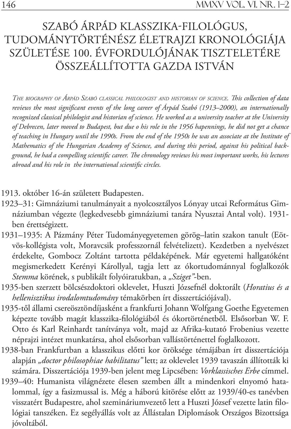 his collection of data reviews the most signiicant events of the long career of Árpád Szabó (1913 2000), an internationally recognized classical philologist and historian of science.