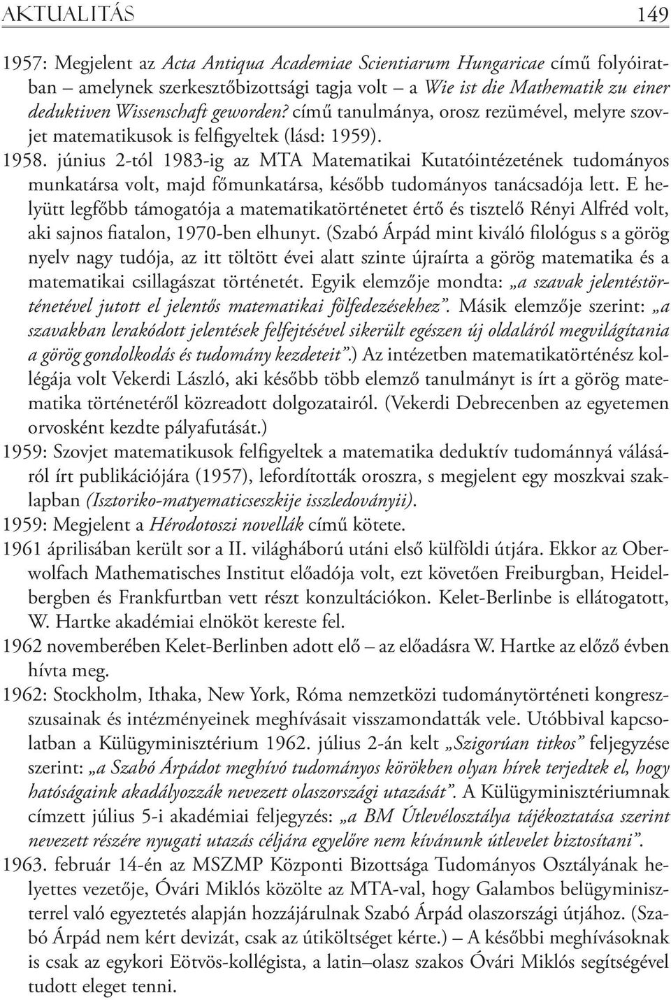 június 2-tól 1983-ig az MTA Matematikai Kutatóintézetének tudományos munkatársa volt, majd főmunkatársa, később tudományos tanácsadója lett.