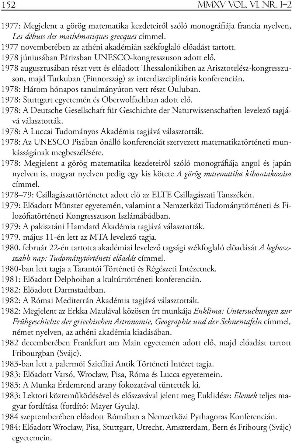 1978 augusztusában részt vett és előadott hessalonikiben az Arisztotelész-kongresszuson, majd Turkuban (Finnország) az interdiszciplináris konferencián.