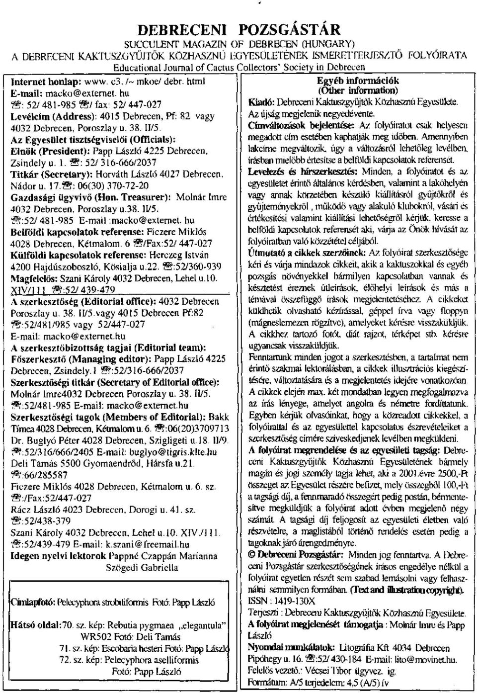 II/5. Az Egyesület tisztségviselői (Offlcials): Elnök (President): Papp Uszló 4225 Debrecen, Zsindely u. 1. S: 52/ 316-666/2037 Titkár (Secretary): Horváth László 4027 Debrecen, Nádor u. 17.