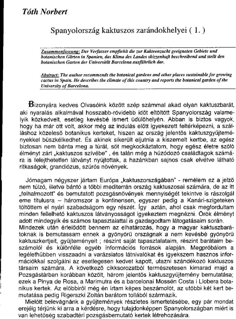 der Universüat Barcelona ausführlich dar. Abstract: The author recommends the botanical gardens and other places sustainable for growing cactus in Spain.