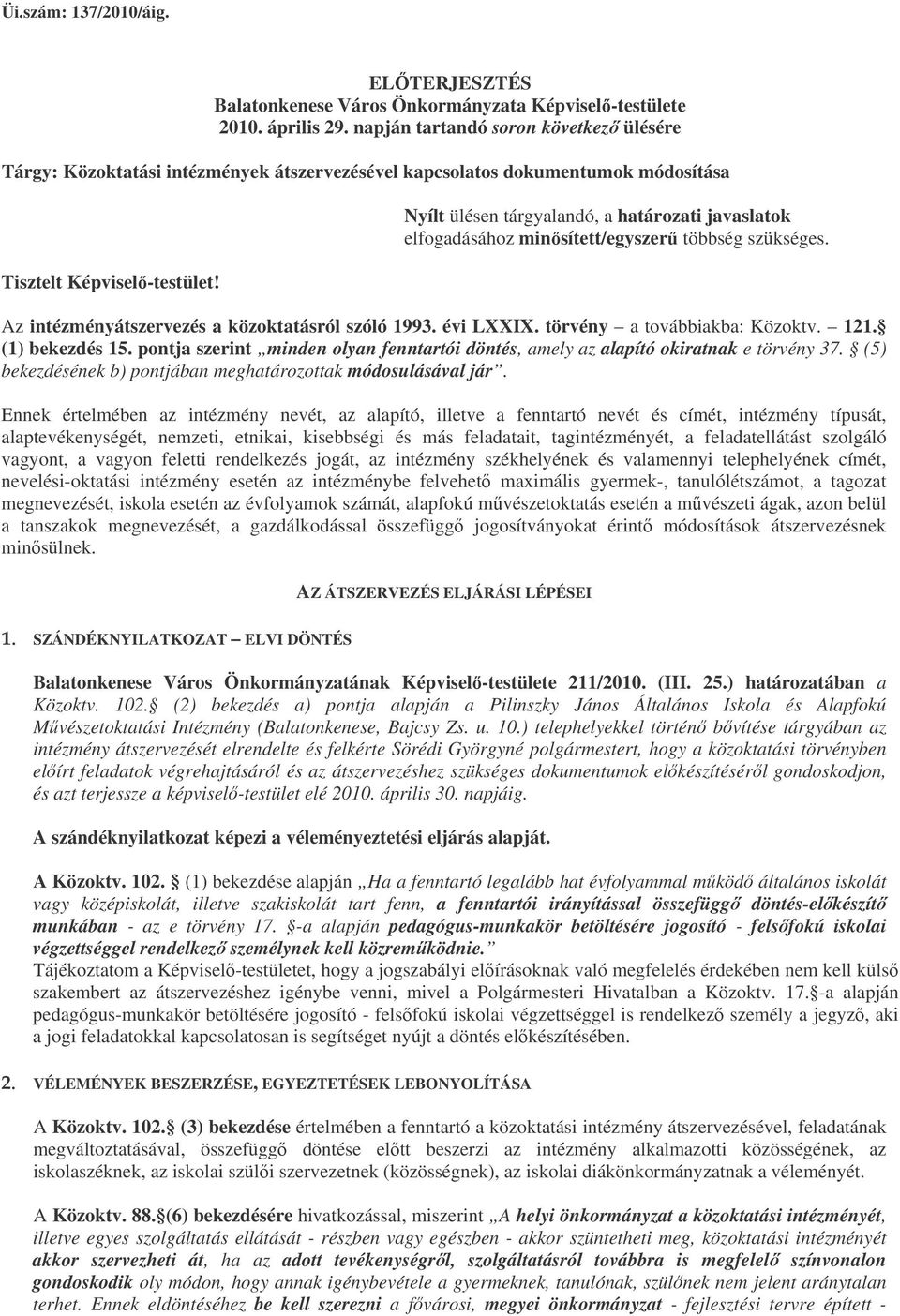 Nyílt ülésen tárgyalandó, a határozati javaslatok elfogadásához minsített/egyszer többség szükséges. Az intézményátszervezés a közoktatásról szóló 1993. évi LXXIX. törvény a továbbiakba: Közoktv. 121.