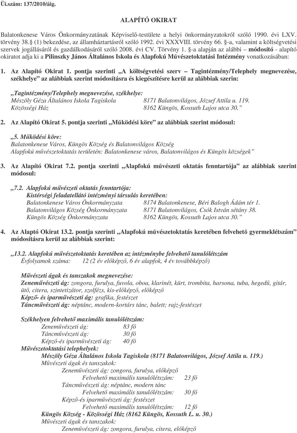 -a alapján az alábbi módosító - alapító okiratot adja ki a Pilinszky János Általános Iskola és Alapfokú Mvészetoktatási Intézmény vonatkozásában: 1. Az Alapító Okirat 1.