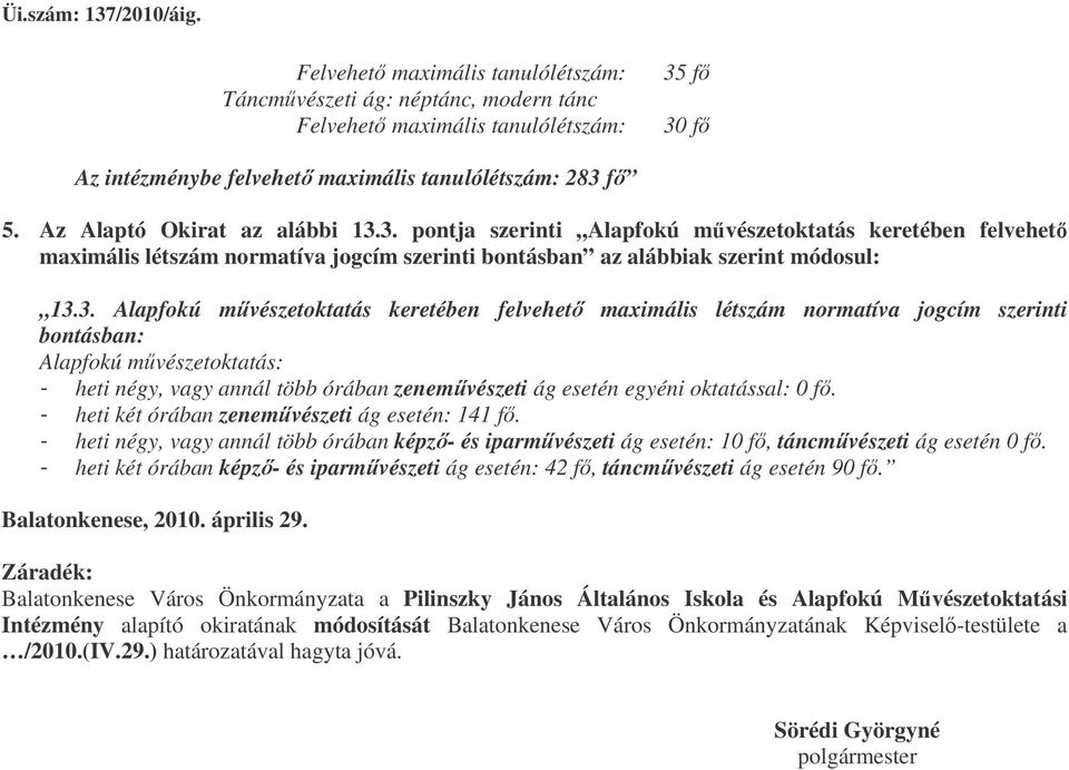 3. pontja szerinti Alapfokú mvészetoktatás keretében felvehet maximális létszám normatíva jogcím szerinti bontásban az alábbiak szerint módosul: 13.3. Alapfokú mvészetoktatás keretében felvehet