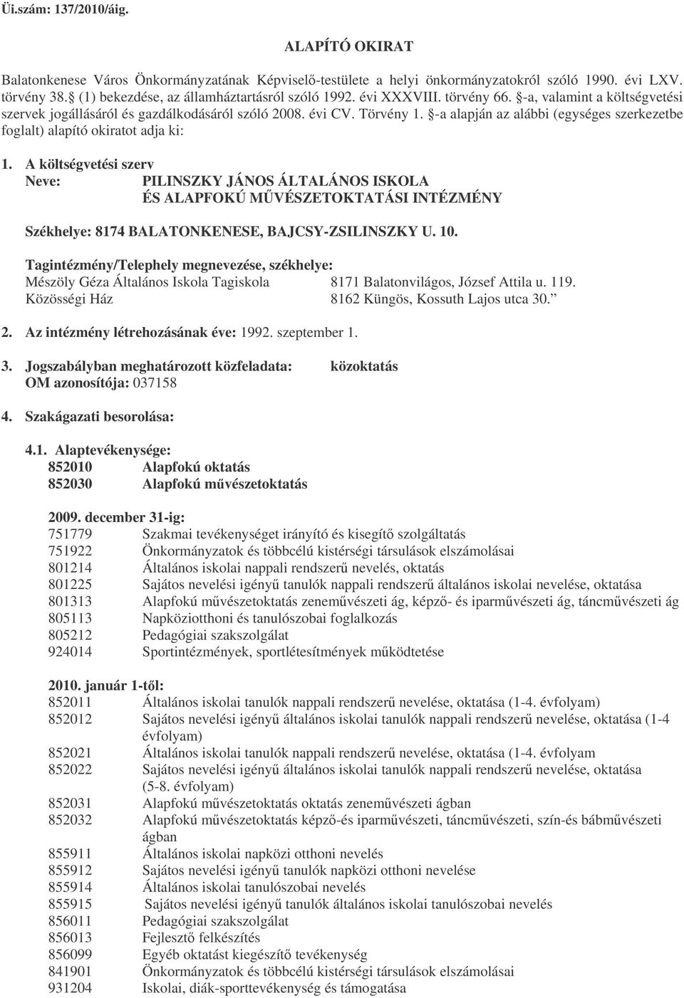 A költségvetési szerv Neve: PILINSZKY JÁNOS ÁLTALÁNOS ISKOLA ÉS ALAPFOKÚ MVÉSZETOKTATÁSI INTÉZMÉNY Székhelye: 8174 BALATONKENESE, BAJCSY-ZSILINSZKY U. 10.