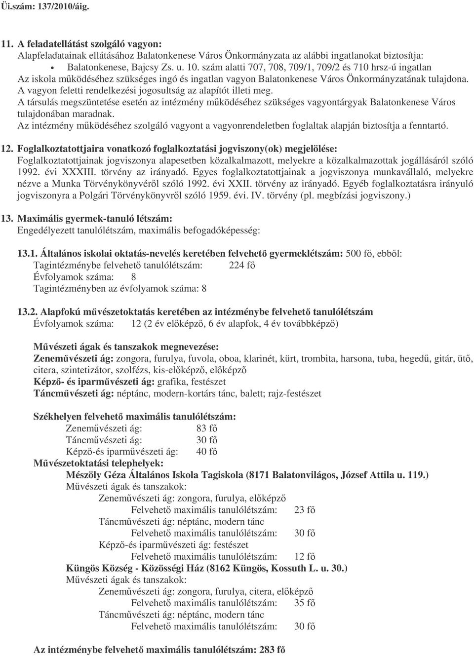 A vagyon feletti rendelkezési jogosultság az alapítót illeti meg. A társulás megszüntetése esetén az intézmény mködéséhez szükséges vagyontárgyak Balatonkenese Város tulajdonában maradnak.