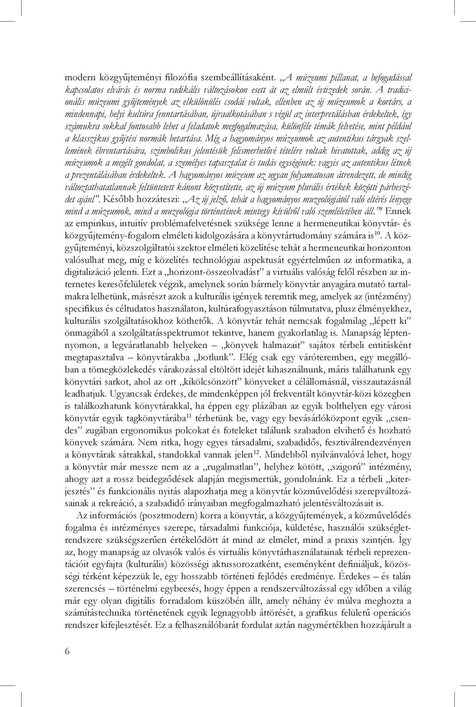 érdekeltek, így számukra sokkal fontosabb lehet a feladatok megfogalmazása, különféle témák felvetése, mint például a klasszikus gyűjtési normák betartása.