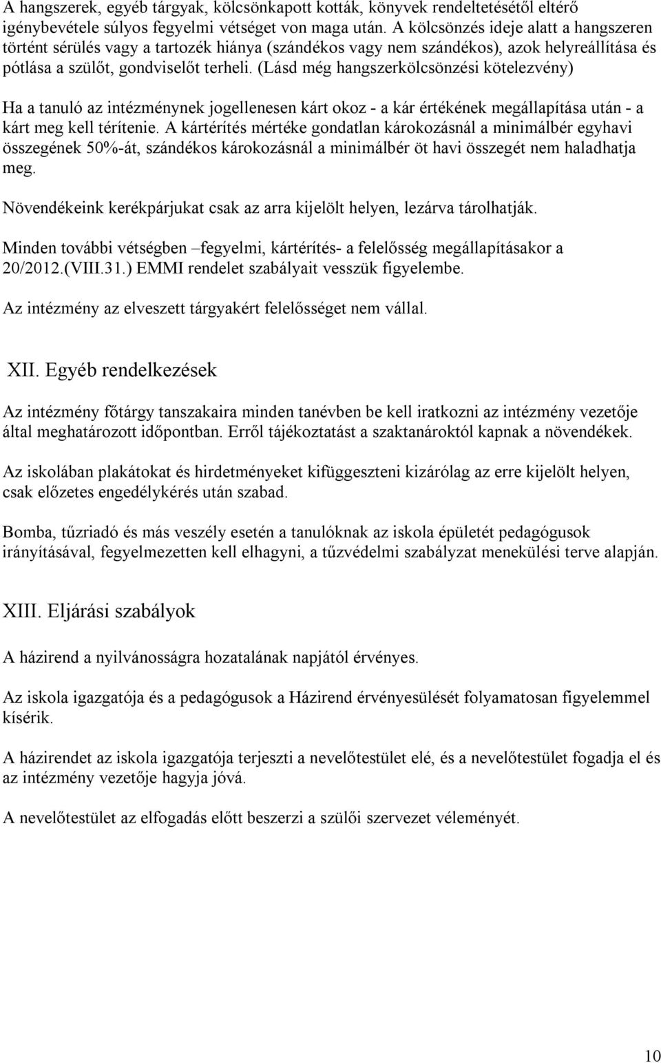 (Lásd még hangszerkölcsönzési kötelezvény) Ha a tanuló az intézménynek jogellenesen kárt okoz - a kár értékének megállapítása után - a kárt meg kell térítenie.