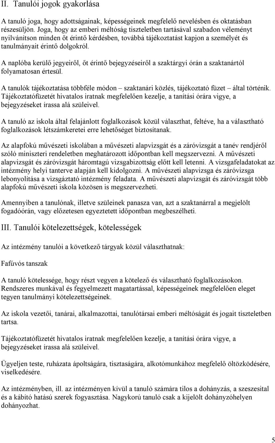 A naplóba kerülő jegyeiről, őt érintő bejegyzéseiről a szaktárgyi órán a szaktanártól folyamatosan értesül. A tanulók tájékoztatása többféle módon szaktanári közlés, tájékoztató füzet által történik.