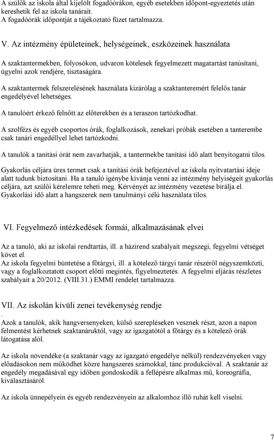 A szaktantermek felszerelésének használata kizárólag a szaktanteremért felelős tanár engedélyével lehetséges. A tanulóért érkező felnőtt az előterekben és a teraszon tartózkodhat.