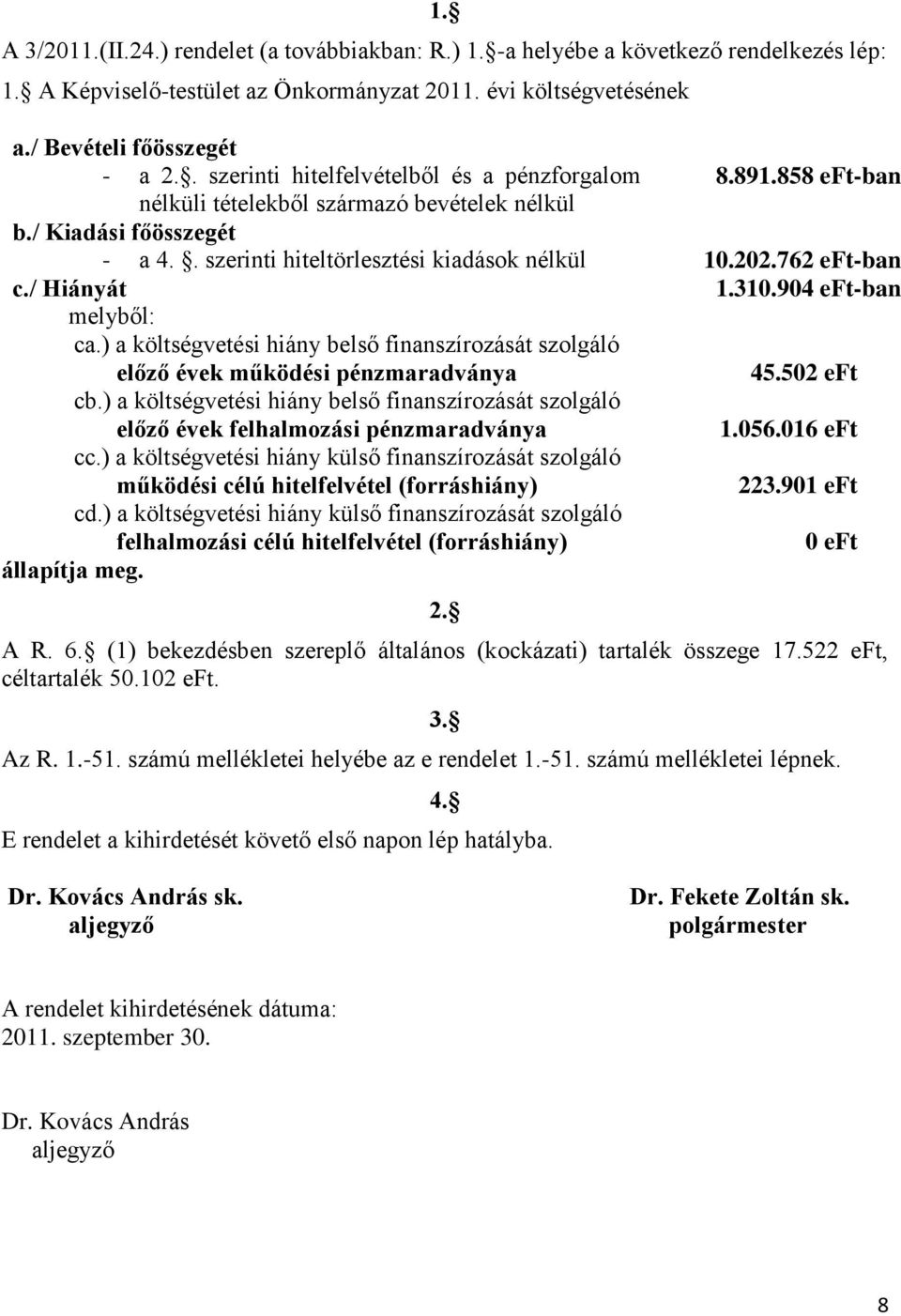 762 eft-ban c./ Hiányát melyből: ca.) a költségvetési hiány belső finanszírozását szolgáló előző évek működési pénzmaradványa cb.