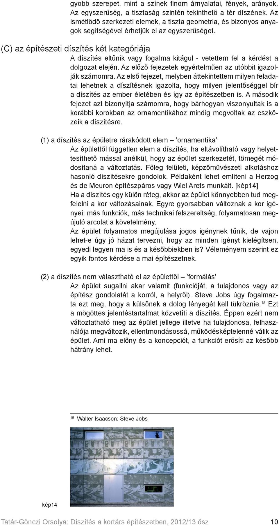 (C) az építészeti díszítés két kategóriája A díszítés eltűnik vagy fogalma kitágul - vetettem fel a kérdést a dolgozat elején. Az előző fejezetek egyértelműen az utóbbit igazolják számomra.