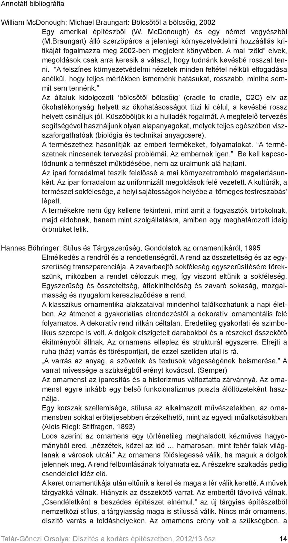 A mai zöld elvek, megoldások csak arra keresik a választ, hogy tudnánk kevésbé rosszat tenni.