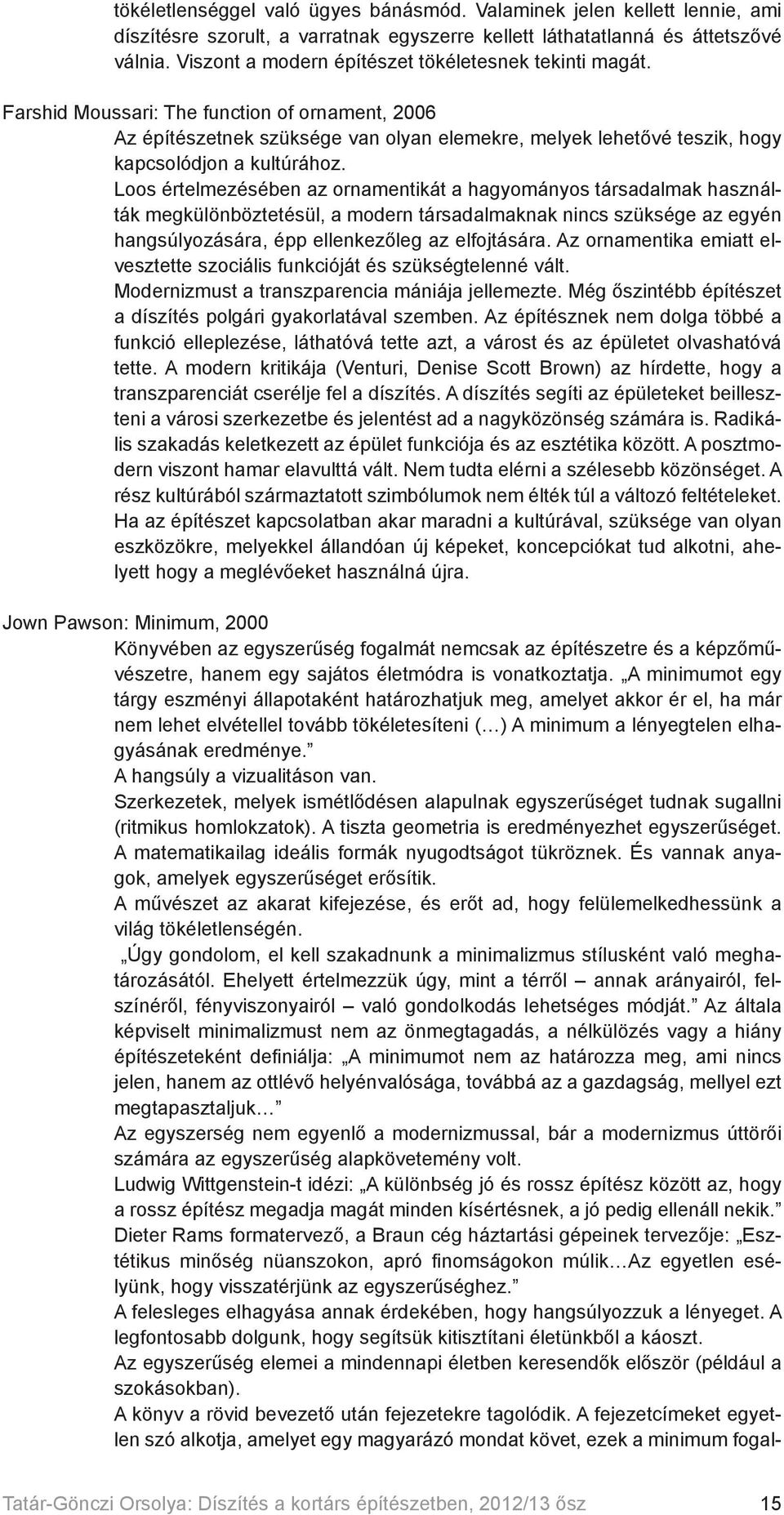 Farshid Moussari: The function of ornament, 2006 Az építészetnek szüksége van olyan elemekre, melyek lehetővé teszik, hogy kapcsolódjon a kultúrához.