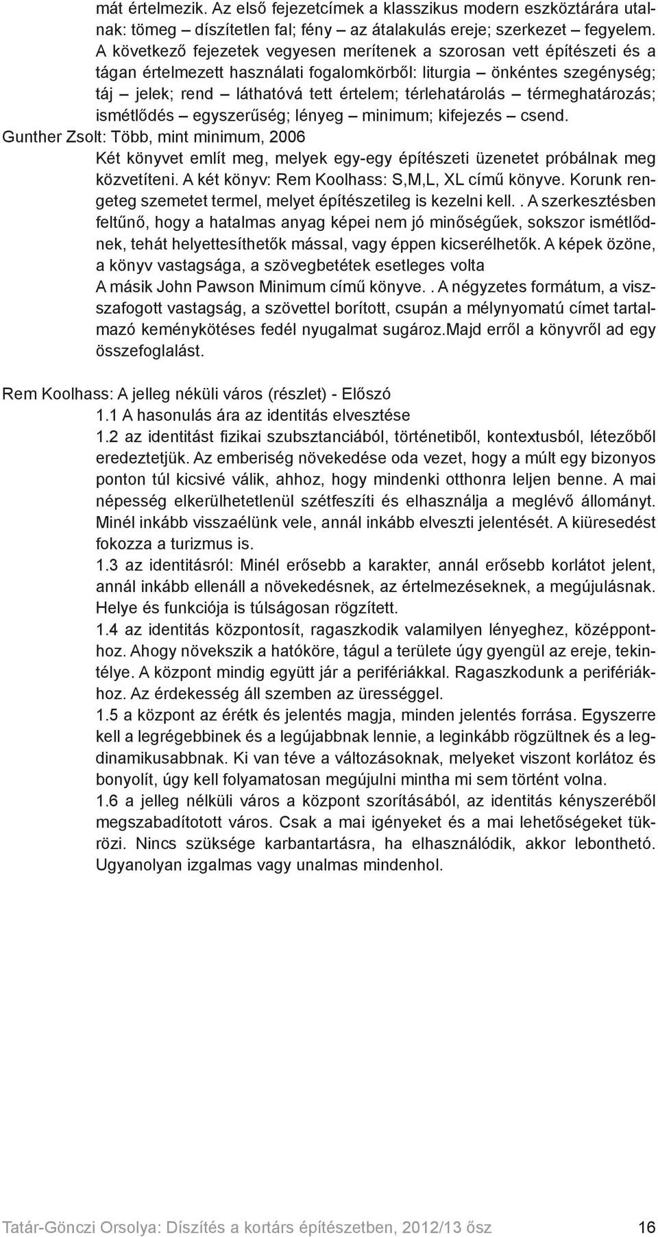 térlehatárolás térmeghatározás; ismétlődés egyszerűség; lényeg minimum; kifejezés csend.