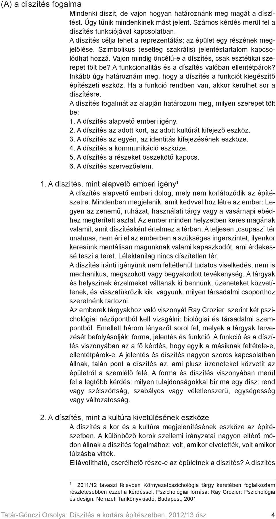 Vajon mindig öncélú-e a díszítés, csak esztétikai szerepet tölt be? A funkcionalitás és a díszítés valóban ellentétpárok?