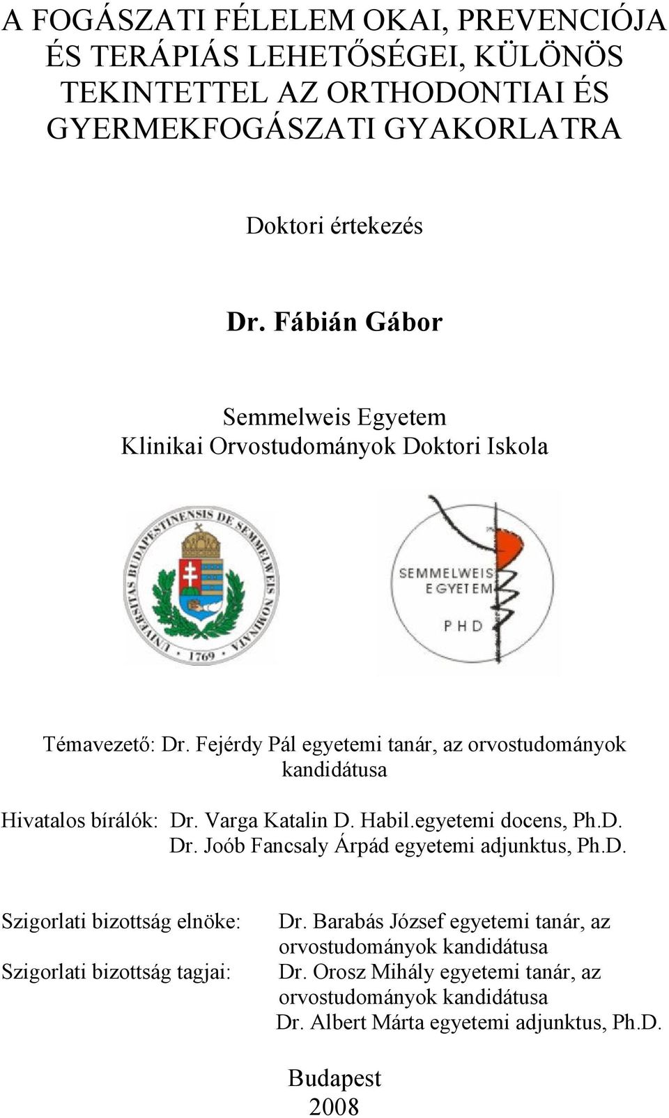 Fejérdy Pál egyetemi tanár, az orvostudományok kandidátusa Hivatalos bírálók: Dr. Varga Katalin D. Habil.egyetemi docens, Ph.D. Dr. Joób Fancsaly Árpád egyetemi adjunktus, Ph.