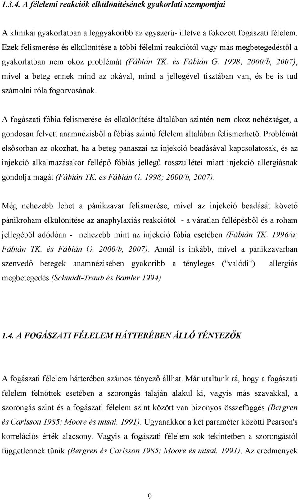 1998; 2000/b, 2007), mivel a beteg ennek mind az okával, mind a jellegével tisztában van, és be is tud számolni róla fogorvosának.