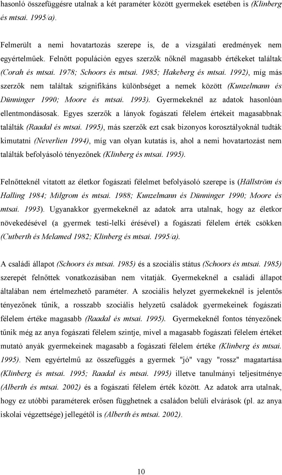 1992), míg más szerzık nem találtak szignifikáns különbséget a nemek között (Kunzelmann és Dünninger 1990; Moore és mtsai. 1993). Gyermekeknél az adatok hasonlóan ellentmondásosak.