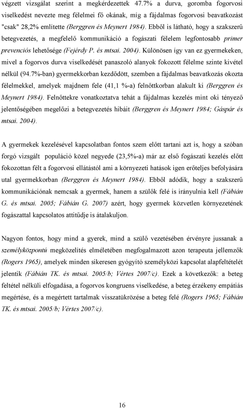 Ebbıl is látható, hogy a szakszerő betegvezetés, a megfelelı kommunikáció a fogászati félelem legfontosabb primer prevenciós lehetısége (Fejérdy P. és mtsai. 2004).