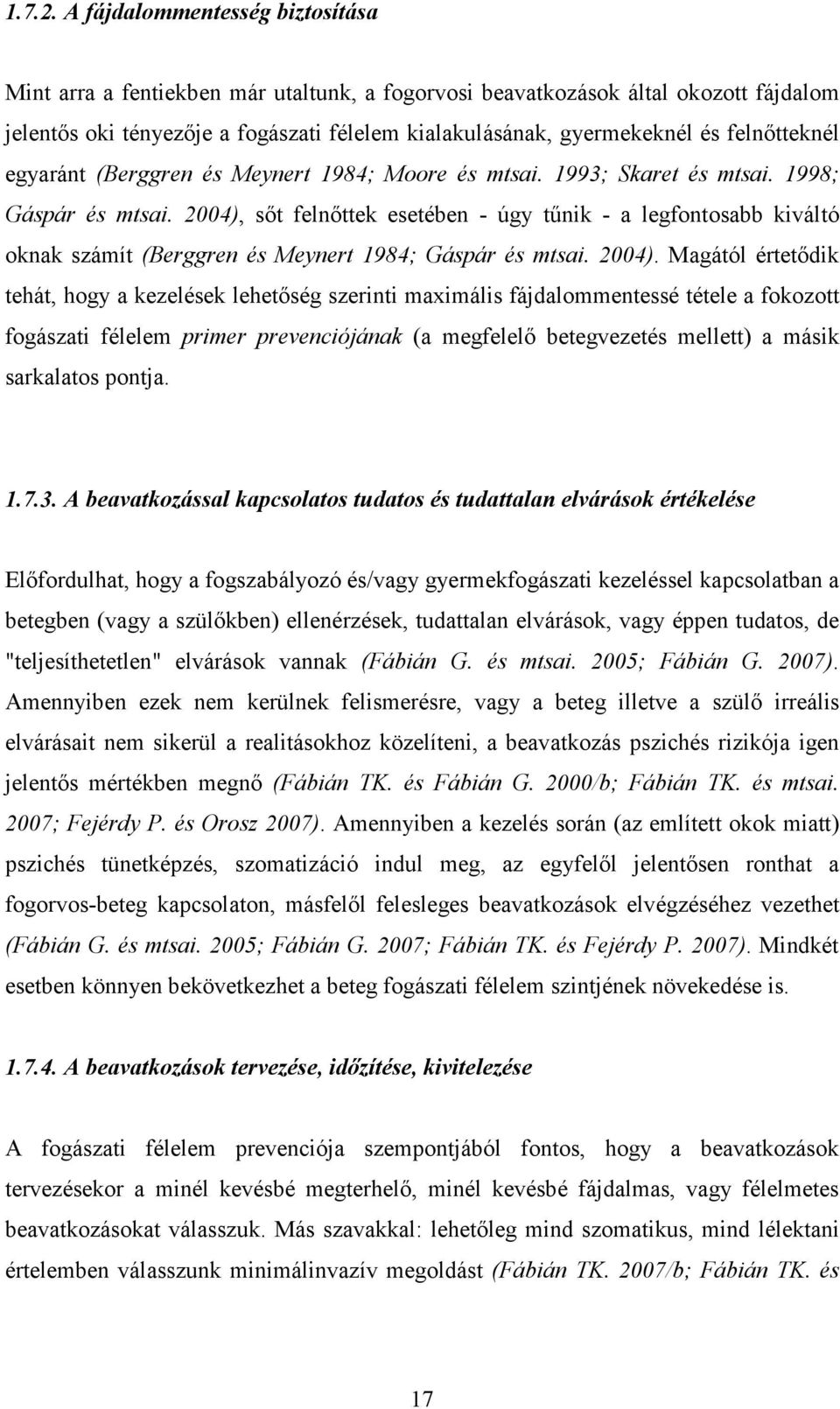 felnıtteknél egyaránt (Berggren és Meynert 1984; Moore és mtsai. 1993; Skaret és mtsai. 1998; Gáspár és mtsai.